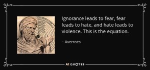 quote-ignorance-leads-to-fear-fear-leads-to-hate-and-hate-leads-to-violence-this-is-the-equation-averroes-58-99-71